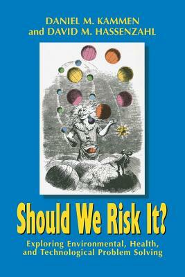 Should We Risk It?: Exploring Environmental, Health, and Technological Problem Solving by David M. Hassenzahl, Daniel M. Kammen