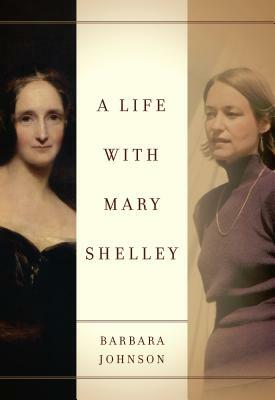 A Life with Mary Shelley by Barbara Johnson