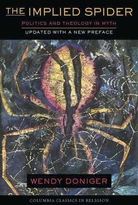 The Implied Spider: Politics and Theology in Myth by Wendy Doniger