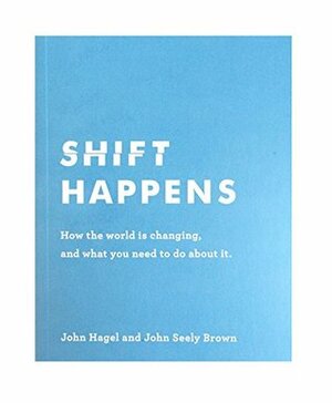 Shift Happens: How the World Is Changing, and What You Need to Do About It by Duleesha Kulasooriya, John Seely Brown, John Hagel III