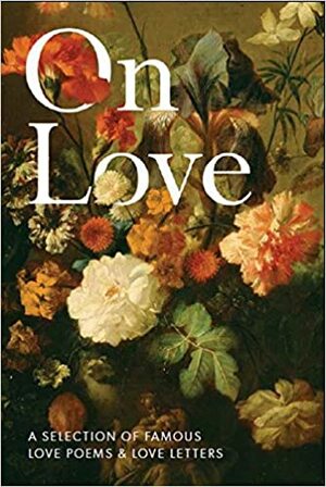 On Love: A Selection of Famous Love Poems & Love Letters by Rosemary Gray