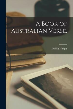 A Book of Australian Verse. -- by Judith Wright