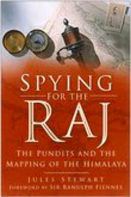 Spying for the Raj: The Pundits and the Mapping of the Himalaya by Jules Stewart