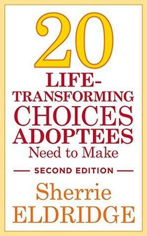 20 Life-Transforming Choices Adoptees Need to Make by Sherrie Eldridge