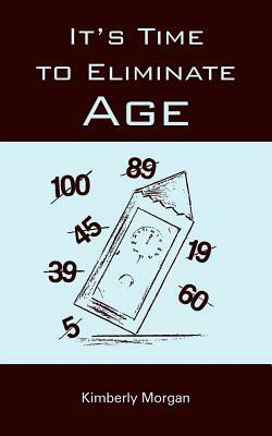 It's Time to Eliminate Age by Kimberly Morgan