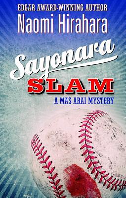 Sayonara Slam: A Mas Arai Mystery by Naomi Hirahara