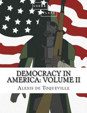 Democracy in America: Volume II by Sheba Blake, Alexis de Tocqueville