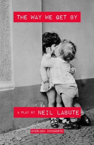 The Way We Get By: A Play by Neil LaBute