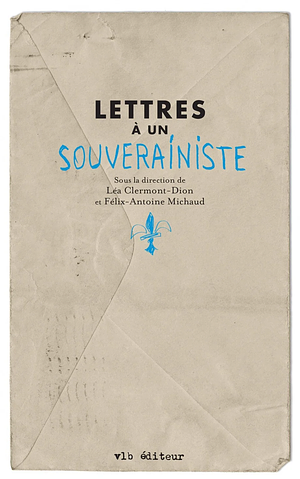 Lettres à un souverainiste by Félix-Antoine Michaud, Léa Clermont-Dion