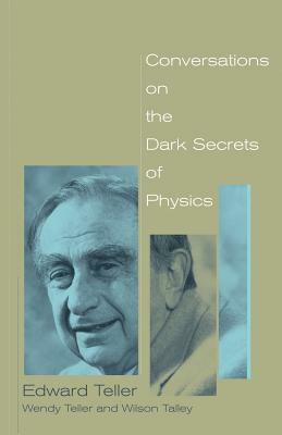 Conversations on the Dark Secrets of Physics by Edward Teller, Wendy Teller, Wilson Talley