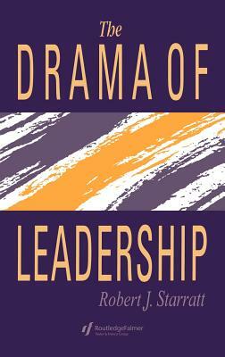 The Drama Of Leadership by Robert J. Starratt