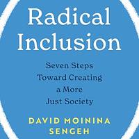 Radical Inclusion: Seven Steps to Help You Create a More Just Workplace, Home, and World by David Moinina Sengeh