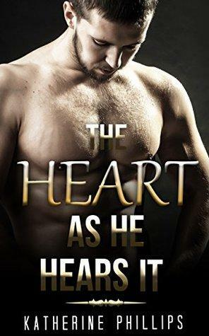 The Heart As He Hears It by Katherine Phillips