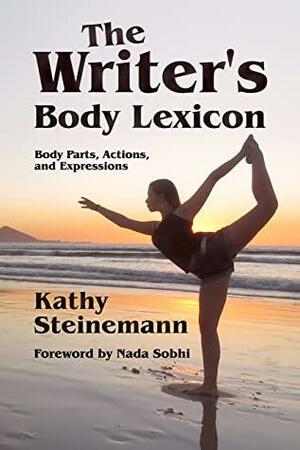 The Writer's Body Lexicon: Body Parts, Actions, and Expressions by Kathy Steinemann, Nada Sobhi