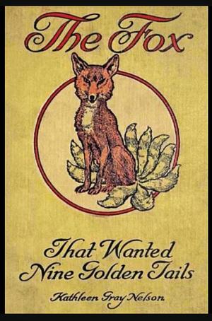 The Fox That Wanted Nine Golden Tails by Kathleen Gray Nelson