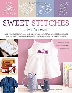 Sweet Stitches from the Heart: More Than 70 Project Ideas and 900 Stitch Motifs for Angels, Teddies, Fairies, Hearts, and Alphabets, Plus Essential Embroidery and Cross-Stitch Techniques by Isabelle Leloup, Anne Sohier-Fournel, Agnès Delage-Calvet, Hiroko Mori, Frédéric Lucano