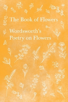 The Book of Flowers - Wordsworth's Poetry on Flowers by William Wordsworth