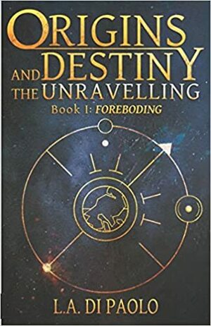 Origins and Destiny - The Unravelling by L.A. Di Paolo