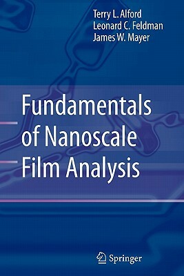 Fundamentals of Nanoscale Film Analysis by L. C. Feldman, James W. Mayer, Terry L. Alford