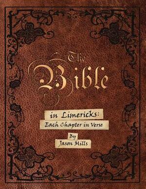 The Bible in Limericks: Each Chapter in Verse by Jason Mills