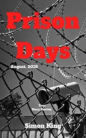 Prison Days: True Diary Entries by a Maximum Security Prison Officer, August, 2018 by Simon King