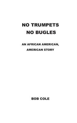 No Trumpets, No Bugles: An African-American American Story by Bob Cole, Gerald Dooley