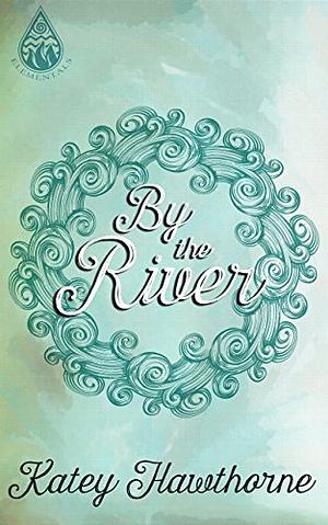 By The River by Katey Hawthorne