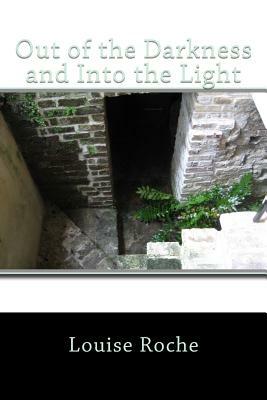 Out of the Darkness and Into the Light by Louise Roche