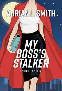 My Boss's Stalker: Spoiler It's Not Me by Adrian J. Smith