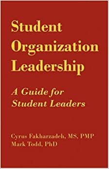 Student Organization Leadership: A Guide for Student Leaders by Mark Todd, Cyrus Fakharzadeh