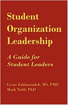 Student Organization Leadership: A Guide for Student Leaders by Cyrus Fakharzadeh, Mark Todd