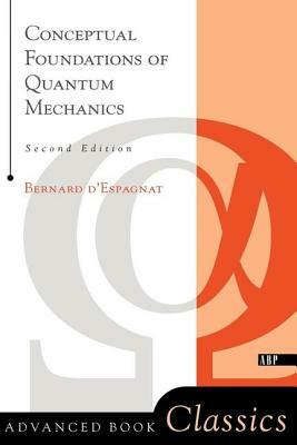 Conceptual Foundations of Quantum Mechanics: Second Edition by Bernard D'Espagnat