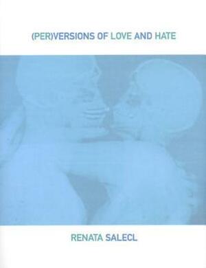 (Per)Versions of Love and Hate by Renata Salecl