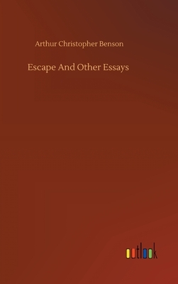 Escape And Other Essays by Arthur Christopher Benson