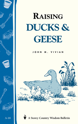 Raising Ducks & Geese: Storey's Country Wisdom Bulletin A-18 by John Vivian