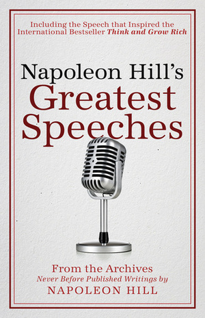 Napoleon Hill's Greatest Speeches: An Official Publication of The Napoleon Hill Foundation by Napoleon Hill, J.B. Hill, Napoleon Hill Foundation