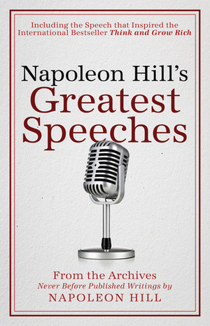 Napoleon Hill's Greatest Speeches: An Official Publication of The Napoleon Hill Foundation by Napoleon Hill Foundation, J.B. Hill, Napoleon Hill