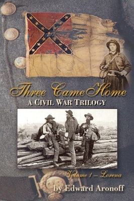 Three Came Home - Lorena: A Civil War Trilogy by Edward Aronoff, A.