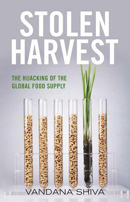 Stolen Harvest: The Hijacking of the Global Food Supply by Vandana Shiva