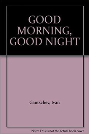 Good Morning, Good Night by Ivan Gantschev
