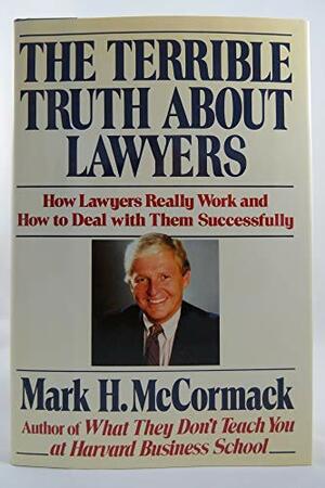 The Terrible Truth About Lawyers: How Lawyers Really Work and How to Deal With Them Successfully by Mark H. McCormack