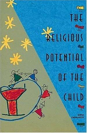 The Religious Potential of the Child: Experiencing Scripture and Liturgy With Young Children by Sofia Cavalletti, Sofia Cavalletti