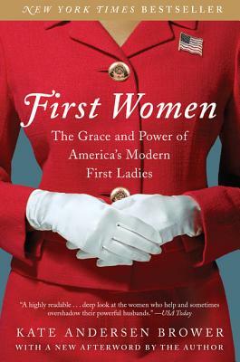 First Women: The Grace and Power of America's Modern First Ladies by Kate Andersen Brower