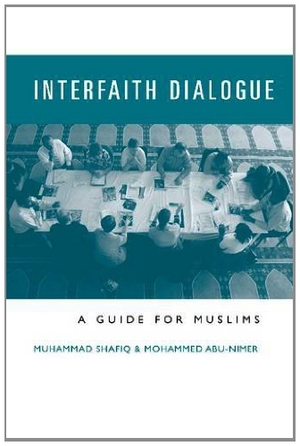 Interfaith Dialogue: A Guide for Muslims by Muhammad Shafiq, Mohammed Abu-Nimer