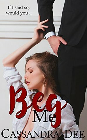 Beg Me by Cassandra Dee