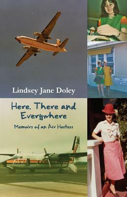 Here, There and Everywhere: Memoirs of an Air Hostess by Lindsey Jane Doley