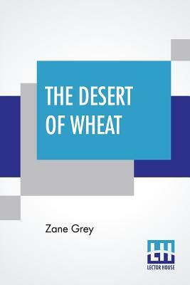 The Desert Of Wheat by Zane Grey