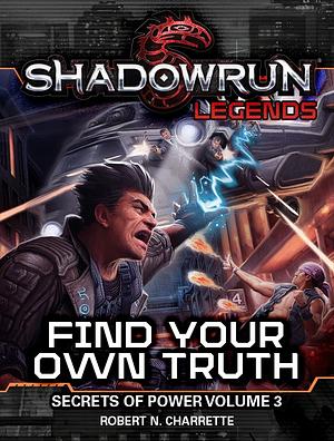Shadowrun Legends: Find Your Own Truth: Secrets of Power, Volume 3 by Robert N. Charrette