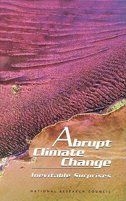 Abrupt Climate Change: Inevitable Surprises by Board on Atmospheric Sciences and Climat, Division on Earth and Life Studies, National Research Council