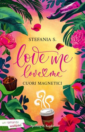 Love me love me 1: Cuori magnetici by Stefania S.